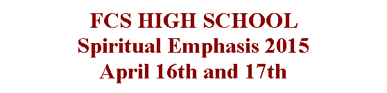 Rounded Rectangle: FCS HIGH SCHOOL Spiritual Emphasis 2015April 16th and 17th